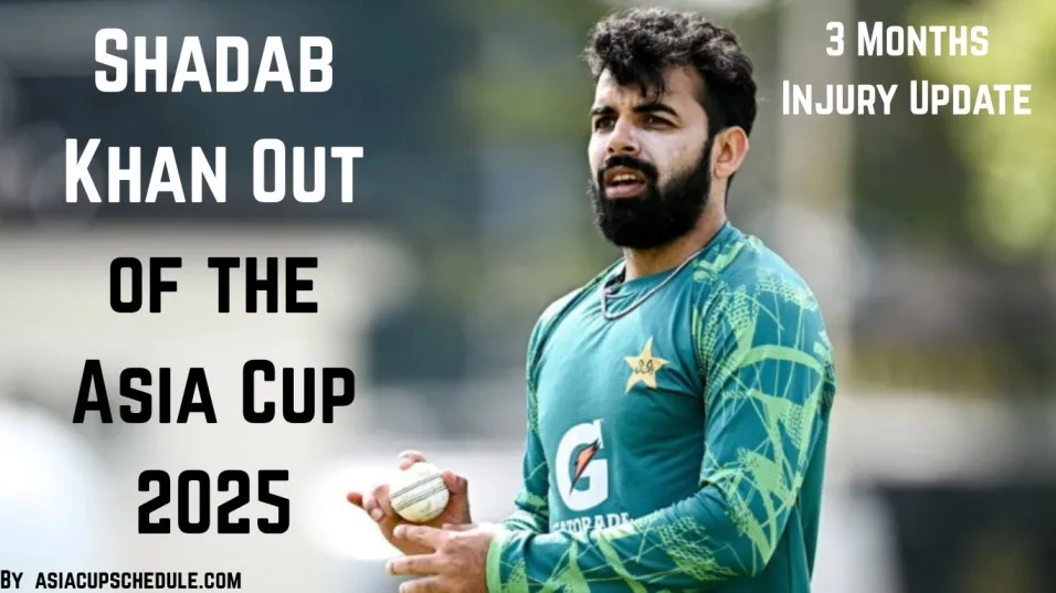 Shadab Khan Out of the Asia Cup 2025