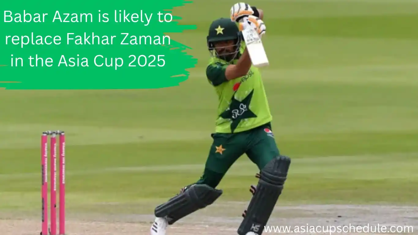 Babar Azam is likely To Return as a replacement for Fakhar Zaman 1 Babar-Azam-is-likely-to-replace-Fakhar-Zaman-in-the-Asia-Cup-2025